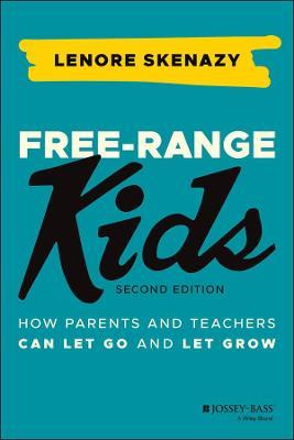 Free-Range Kids: How Parents and Teachers Can Let Go and Let Grow - Lenore Skenazy - cover