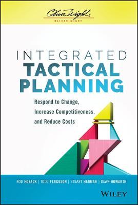 Integrated Tactical Planning: Respond to Change, Increase Competitiveness, and Reduce Costs - Rod Hozack,Stuart Harman,Todd Ferguson - cover