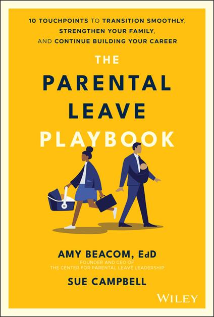 The Parental Leave Playbook: 10 Touchpoints to Transition Smoothly, Strengthen Your Family, and Continue Building your Career - Amy Beacom,Sue Campbell - cover