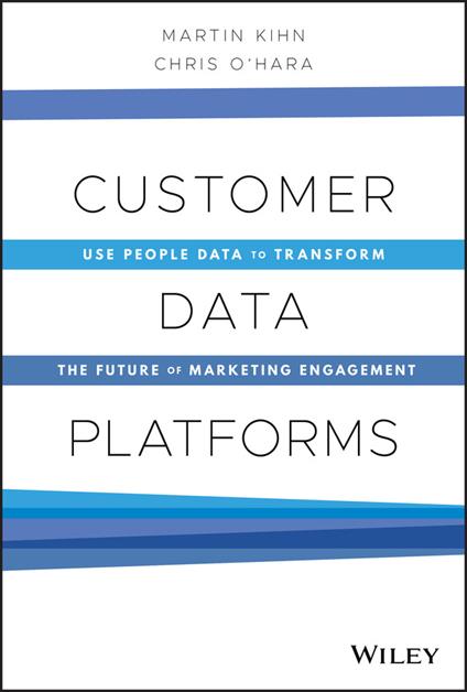 Customer Data Platforms: Use People Data to Transform the Future of Marketing Engagement - Martin Kihn,Christopher B. O'Hara - cover