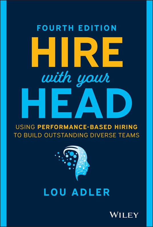 Hire With Your Head: Using Performance-Based Hiring to Build Outstanding Diverse Teams - Lou Adler - cover
