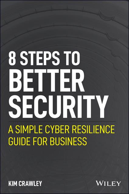 8 Steps to Better Security: A Simple Cyber Resilience Guide for Business - Kim Crawley - cover