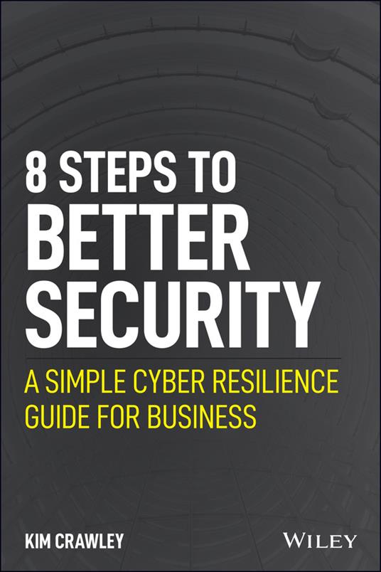 8 Steps to Better Security: A Simple Cyber Resilience Guide for Business - Kim Crawley - cover