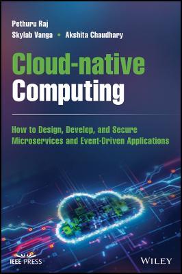 Cloud-native Computing: How to Design, Develop, and Secure Microservices and Event-Driven Applications - Pethuru Raj,Skylab Vanga,Akshita Chaudhary - cover