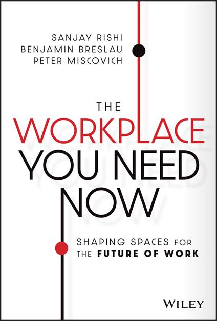 The Workplace You Need Now: Shaping Spaces for the Future of Work - Sanjay Rishi,Benjamin Breslau,Peter Miscovich - cover