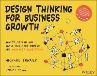 Design Thinking for Business Growth: How to Design and Scale Business Models and Business Ecosystems - Michael Lewrick - cover