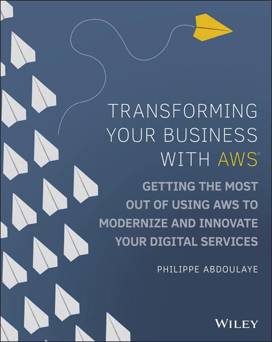 Transforming Your Business with AWS: Getting the Most Out of Using AWS to Modernize and Innovate Your Digital Services - Philippe Abdoulaye - cover