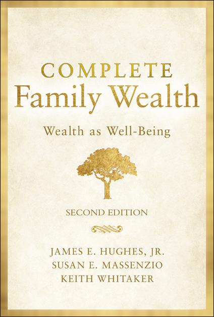 Complete Family Wealth: Wealth as Well-Being - James E. Hughes,Keith Whitaker,Susan E. Massenzio - cover