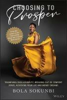 Choosing to Prosper: Triumphing Over Adversity, Breaking Out of Comfort Zones, Achieving Your Life and Money Dreams - Bola Sokunbi - cover