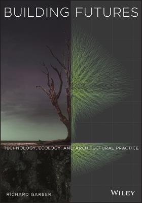 Building Futures: Technology, Ecology, and Architectural Practice - Richard Garber - cover
