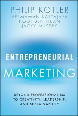 Entrepreneurial Marketing: Beyond Professionalism to Creativity, Leadership, and Sustainability - Philip Kotler,Hermawan Kartajaya,Hooi Den Huan - cover