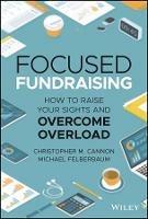Focused Fundraising: How to Raise Your Sights and Overcome Overload - Michael Felberbaum,Christopher M. Cannon - cover