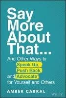 Say More About That: ...And Other Ways to Speak Up, Push Back, and Advocate for Yourself and Others - Amber Cabral - cover