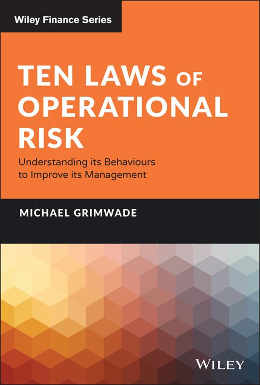 Ten Laws of Operational Risk: Understanding its Behaviours to Improve its Management - Michael Grimwade - cover