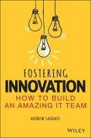 Fostering Innovation: How to Build an Amazing IT Team - Andrew Laudato - cover