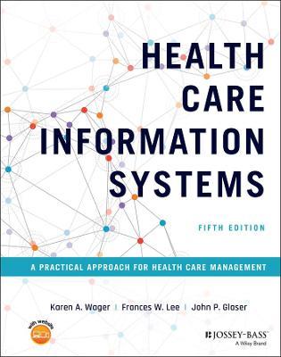 Health Care Information Systems: A Practical Approach for Health Care Management - Karen A. Wager,Frances W. Lee,John P. Glaser - cover