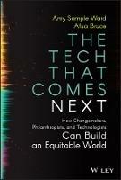 The Tech That Comes Next: How Changemakers, Philanthropists, and Technologists Can Build an Equitable World - Amy Sample Ward,Afua Bruce - cover