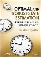 Optimal and Robust State Estimation: Finite Impulse Response (FIR) and Kalman Approaches - Yuriy S. Shmaliy,Shunyi Zhao - cover