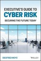 Executive's Guide to Cyber Risk: Securing the Future Today - Siegfried Moyo - cover
