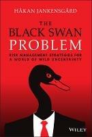 The Black Swan Problem: Risk Management Strategies for a World of Wild Uncertainty - Hakan Jankensgard - cover