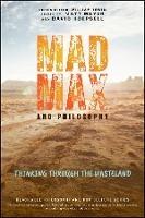Mad Max and Philosophy: Thinking Through the Wasteland