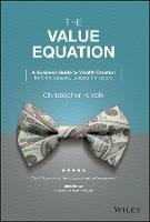 The Value Equation: A Business Guide to Wealth Creation for Entrepreneurs, Leaders & Investors - Christopher H. Volk - cover