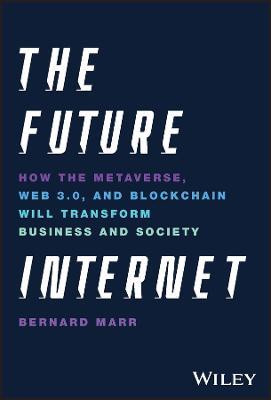 The Future Internet: How the Metaverse, Web 3.0, and Blockchain Will Transform Business and Society - Bernard Marr - cover