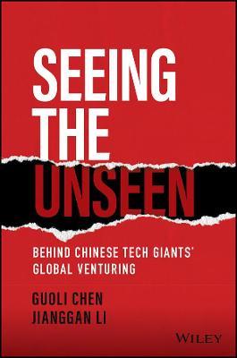 Seeing the Unseen: Behind Chinese Tech Giants' Global Venturing - Guoli Chen,Jianggan Li - cover