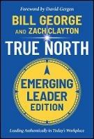 True North, Emerging Leader Edition: Leading Authentically in Today's Workplace - Zach Clayton,Bill George - cover