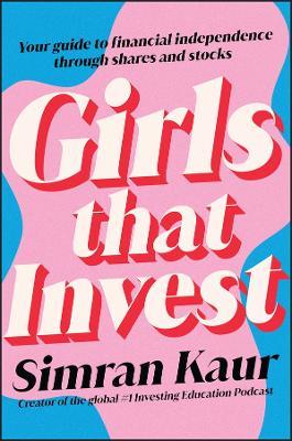 Girls That Invest: Your Guide to Financial Independence through Shares and Stocks - Simran Kaur - cover