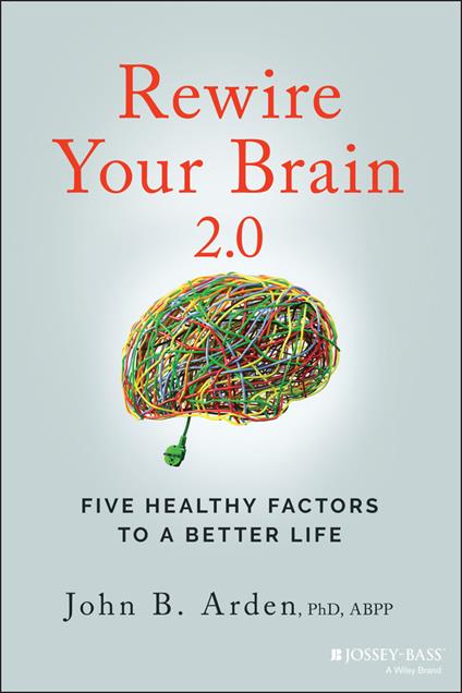 Rewire Your Brain 2.0: Five Healthy Factors to a Better Life - John B. Arden - cover