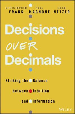 Decisions Over Decimals: Striking the Balance between Intuition and Information - Paul F. Magnone,Christopher J. Frank,Oded Netzer - cover