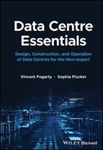 Data Centre Essentials: Design, Construction, and Operation of Data Centres for the Non-expert
