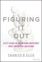 Figuring It Out: Sixty Years of Answering Investors' Most Important Questions - Charles D. Ellis - cover
