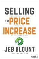 Selling the Price Increase: The Ultimate B2B Field Guide for Raising Prices Without Losing Customers - Jeb Blount - cover