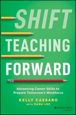 Shift Teaching Forward: Advancing Career Skills to Prepare Tomorrow's Workforce - Kelly Cassaro - cover