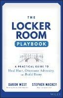 The Locker Room Playbook: A Practical Guide to Heal Hurt, Overcome Adversity, and Build Unity - Stephen Mackey,Damon West - cover