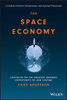 The Space Economy: Capitalize on the Greatest Business Opportunity of Our Lifetime - Chad Anderson - cover