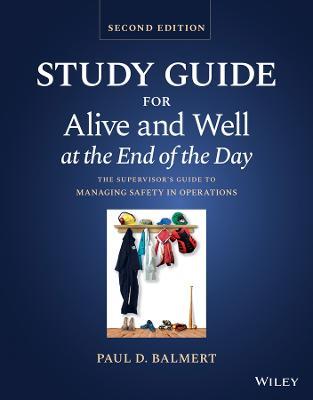 Study Guide for Alive and Well at the End of the Day: The Supervisor's Guide to Managing Safety in Operations - Paul D. Balmert - cover