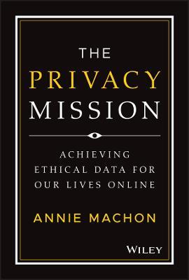 The Privacy Mission: Achieving Ethical Data for Our Lives Online - Annie Machon - cover