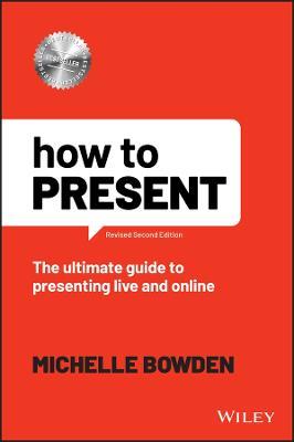 How to Present: The Ultimate Guide to Presenting Live and Online - Michelle Bowden - cover