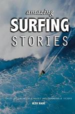 Amazing Surfing Stories: Tales of Incredible Waves and Remarkable Riders