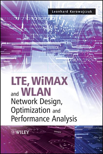 LTE, WiMAX and WLAN Network Design, Optimization and Performance Analysis