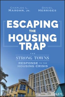 Escaping the Housing Trap: The Strong Towns Response to the Housing Crisis - Charles L. Marohn,Daniel Herriges - cover