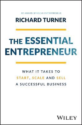 The Essential Entrepreneur: What It Takes to Start, Scale, and Sell a Successful Business - Richard Turner - cover
