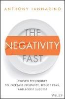 The Negativity Fast: Proven Techniques to Increase Positivity, Reduce Fear, and Boost Success