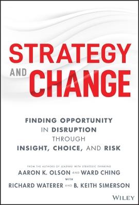 Strategy and Change: Finding Opportunity in Disruption Through Insight, Choice, and Risk - Aaron K. Olson,Ward Ching,Richard Waterer - cover
