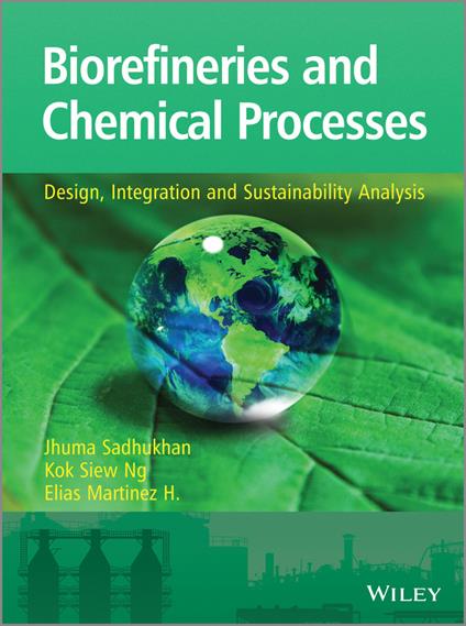 Biorefineries and Chemical Processes - Design, Integration and Sustainability Analysis - J Sadhukhan - cover