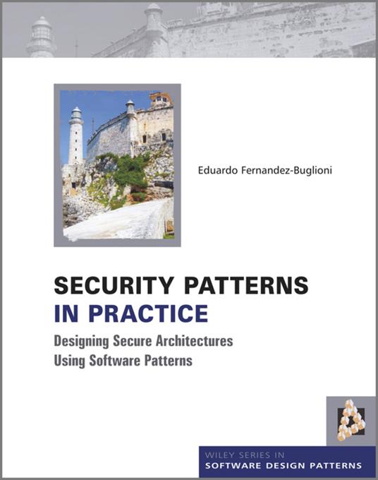 Security Patterns in Practice: Designing Secure Architectures Using Software Patterns - Eduardo Fernandez-Buglioni - cover