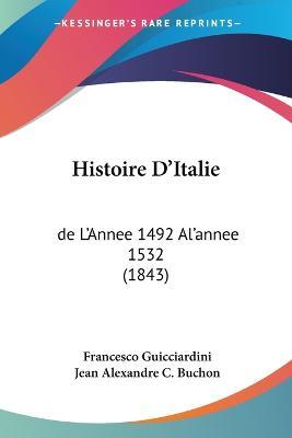Histoire D'Italie: de L'Annee 1492 Al'annee 1532 (1843) - Francesco Guicciardini,Jean Alexandre C Buchon - cover